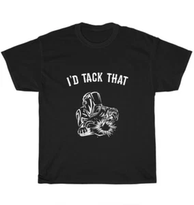 I'd Tack That Welder Weld Welding Themed T-Shirt Unisex Funny Tee Gift S-5XL - Picture 1 of 4