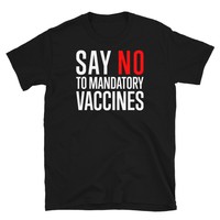 Say No To Mandatory Vaccines Unisex T-Shirt Virus Pandemic Lock Down Anti Vaxer