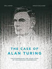 The Case Of Alan Turing : The Extraordinary And Tragic Story Of T