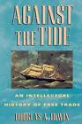 Against the Tide: An Intellectual History of Free Trade By Dougl
