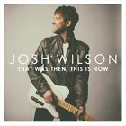 josh wilson This Was Then This Is Now (CD)