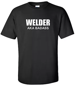 WELDER AKA BADASS T-Shirt Welding Weld Metal Worker Ironworker Funny Tee Shirt - Picture 1 of 2