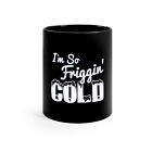 I'M So Friggin' Cold 11oz Black Mug