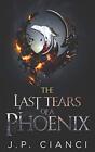 The Last Tears Of A Phoenix: The Rebirth Saga. Cianci, Martinez 9781795802222<|