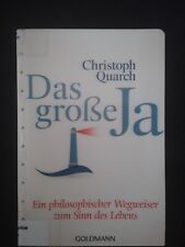 Das große Ja Ein philosophischer Wegweiser zum Sinn des Lebens Quarch, Christoph