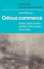 Odious Commerce : Britain, Spain And The Abolition Of The Cuban Slave Trade, ...