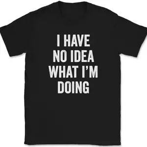 I Have No Idea What I'm Doing T-Shirt Funny Party Sarcastic Humor Tee - Picture 1 of 10