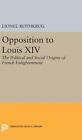 Opposition to Louis XIV : The Political and Social Origins of French Enlighte...
