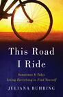 This Road I Ride: Sometimes It Takes Losing Everything to Find Yourself Buhring,