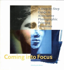 Coming Into Focus: A Step-By-Step Guide to Alternative Photographic Printing... - Picture 1 of 1