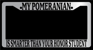 Chrome License Plate Frame My Pomeranian Is Smarter Than Your Honor Student 514 - Picture 1 of 1