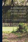 A Memoir Of General James Oglethorpe: One Of The Earliest Reformers Of Prison Di