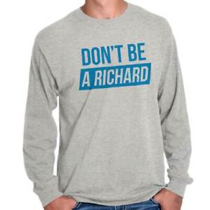Dont Be A Richard Dick Nickname Funny Rude Long Sleeve Tshirt Tee for Adults