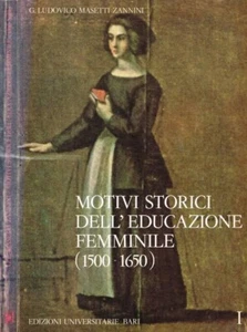 MOTIVI STORICI DELL'EDUCAZIONE FEMMINILE (1500-1650)b Ludovico Masetti Zannini - Picture 1 of 1