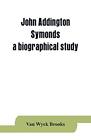 John Addington Symonds; a biographical study. Brooks 9789353864071 New<|