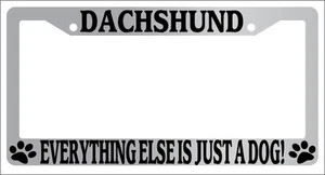 Chrome License Plate Frame Dachshund Everything Else Is Just A Dog! Auto 366 - Picture 1 of 1