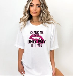 UNISEX- SPANK ME IT'S THE ONLY WAY I'LL LEARN, KINK T-SHIRTS, BDSM T-SHIRTS - Picture 1 of 6