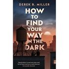 How to Find Your Way in the Dark by Derek B. Miller (Ha - Paperback NEW Arzu Oez