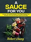 A Sauce for You: Discover 100+ Delic..., Linsey, Robert