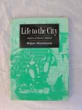 Life to the City- Aspects of Exeter's History. Walter Minchinton. Publ 1987 Ppb