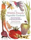 Wildlife-Friendly Vegetable Gardener How to Grow Food in Harmon... 9781612120553