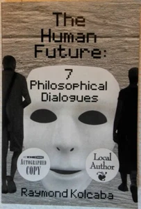 THE HUMAN FUTURE: Seven Philosophical Dialogues - R. Kolcaba (2013 Paperback) - Picture 1 of 2