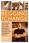 Begging For Change: The Dollars And Sense Of Making By Robert Egger - Hardcover