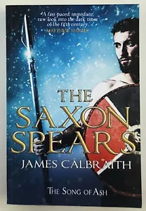 The Saxon Spears: An Epic of the Dark Age (Song of Ash #1) by James Calbraith - Picture 1 of 3