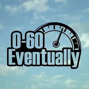 0-60 Eventually Funny Slow Car Sticker Decal Bumper Window Van Dub Vinyl - Picture 1 of 12