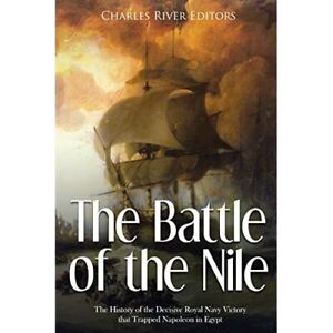 The Battle of the Nile: The History of the Decisive Roy - Paperback NEW Editors,