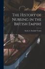 The History of Nursing in the British Empire by Sarah A. Southall Tooley Paperba