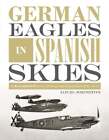 German Eagles In Spanish Skies: The Messerschmitt Bf 109 In Service With The