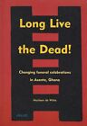 Long Live the Dead!: Changing Funeral Celebrations in Asante, Ghana by Marleen d