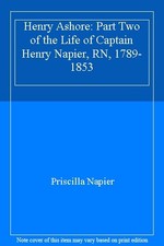 Henry Ashore: Part Two of the Life of Captain Henry Napier, RN, 1789-1853 By Pr
