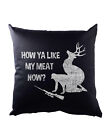 How Ya Like My Meat Now? Cushion Pillow Deer Hunter Hunt Vegan Food Vegetarian