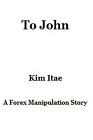 To John: A Forex Manipulation Story By Kim Itae (English) Paperback Book