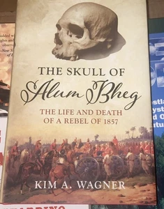 The Skull of Alum Bheg: The Life and Death of a Rebel of 1857 by Kim Wagner: New - Picture 1 of 13