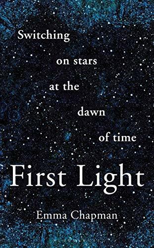 First Light: Switching on Stars at the Dawn of Time by Chapman, Emma Book The