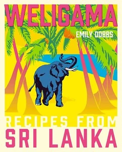 Weligama: Recipes from Sri Lanka [Hardcover] Emily Dobbs - Foto 1 di 5