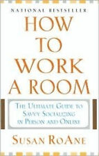 How to Work a Room: The Ultimate Guide to Savvy Socializing in Pe