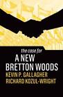 The Case For A New Bretton Woods By Kevin Gallagher, Richard Kozul-Wright