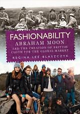 Fashionability: Abraham Moon and the Creation of British Cloth for the Global Ma