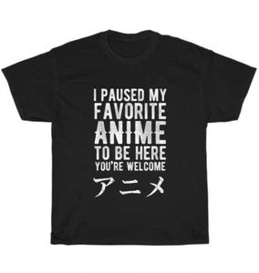 I Pause My Favorite Anime To Be Here T-Shirt Cool Otaku Movie Lover Tee Gift NEW - Picture 1 of 4