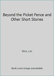 Beyond the Picket Fence and Other Short Stories by Wick, Lori