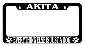 Black METAL License Plate Frame Akita Everything Else Is Just A Dog! Auto 240 - Picture 1 of 1