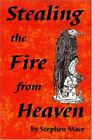 Stealing The Fire From Heaven By Mace, Stephen, Paperback, Used - Very Good