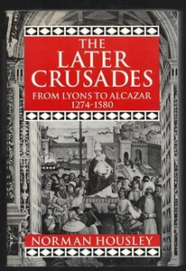 THE LATER CRUSADES FROM LYONS TO ALCAZAR . 1274 - 1580 . N. HOUSLEY - Picture 1 of 1