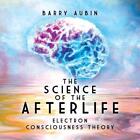 The Science Of The Afterlife Electron Consciousness Theory By Barry Aubin Paper