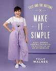 Tilly and the Buttons: Make It Simple: Easy, Speedy Sewing Projects to Stitch Up