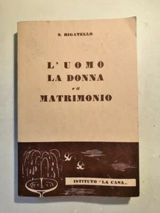 S. BIGATELLO - L'UOMO LA DONNA E IL MATRIMONIO - ISTITUTO LA CASA - 1958 - Foto 1 di 1